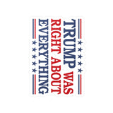 Trump Was Right About Everything Kiss-Cut Vinyl Decals