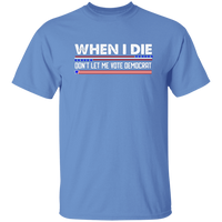 When I Die Don't Let Me Vote Democrat  T-Shirt