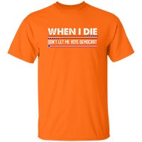 When I Die Don't Let Me Vote Democrat  T-Shirt