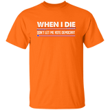 When I Die Don't Let Me Vote Democrat  T-Shirt