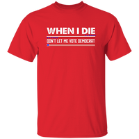 When I Die Don't Let Me Vote Democrat  T-Shirt