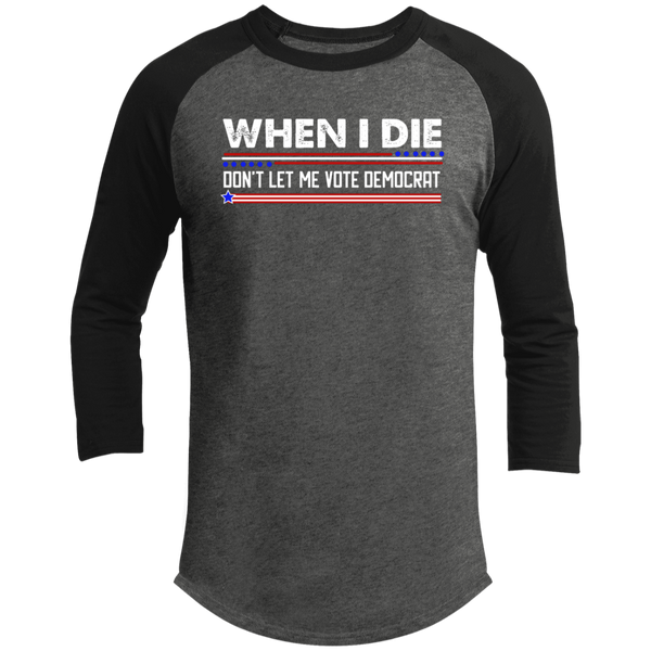 When I Die Don't Let Me Vote Democrat T200 3/4 Raglan Sleeve Shirt
