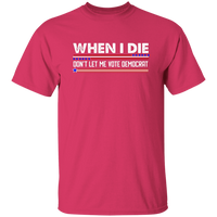 When I Die Don't Let Me Vote Democrat  T-Shirt
