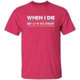 When I Die Don't Let Me Vote Democrat  T-Shirt