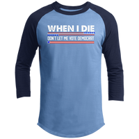 When I Die Don't Let Me Vote Democrat T200 3/4 Raglan Sleeve Shirt