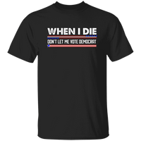 When I Die Don't Let Me Vote Democrat  T-Shirt
