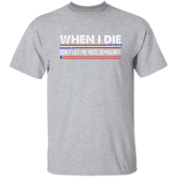 When I Die Don't Let Me Vote Democrat  T-Shirt