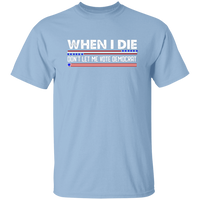 When I Die Don't Let Me Vote Democrat  T-Shirt