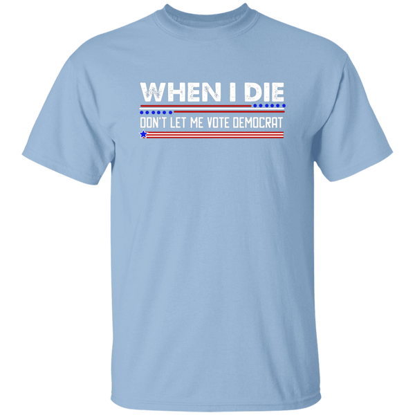 When I Die Don't Let Me Vote Democrat  T-Shirt