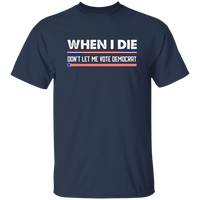 When I Die Don't Let Me Vote Democrat  T-Shirt