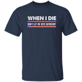 When I Die Don't Let Me Vote Democrat  T-Shirt