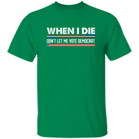 When I Die Don't Let Me Vote Democrat  T-Shirt