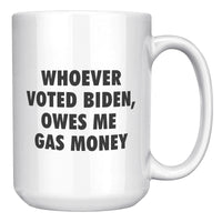 whoever voted biden owes me gas money mug